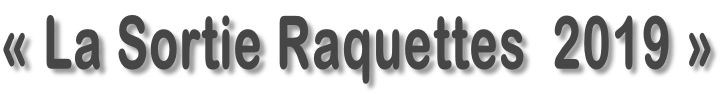 «&nbsp;La Sortie Raquettes&nbsp; 2019 »