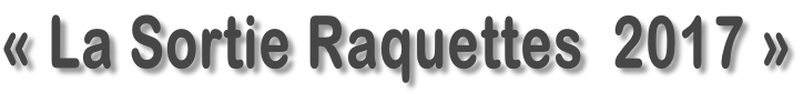 «&nbsp;La Sortie Raquettes&nbsp; 2017 »